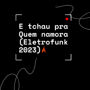 E TCHAU PRA QUEM NAMORA ELETROFUNK