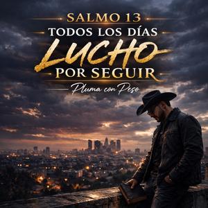 TODOS LOS DIAS LUCHO POR SEGUIR (SALMO 13 (CORRIDO TUMBADO)