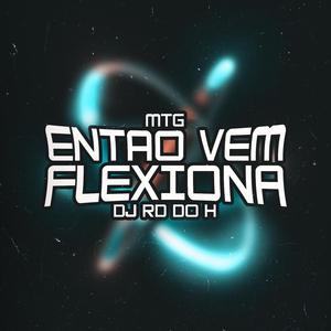 MTG ENTÃO VEM FLEXIONA