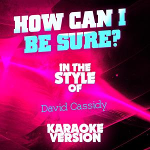 How Can I Be Sure? (In the Style of David Cassidy) [Karaoke Version]