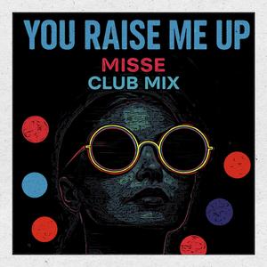 You Raise Me Up (Club Mix) (MISSE Remix)