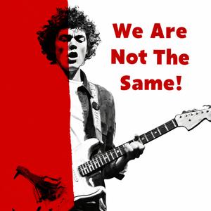 We Are Not The Same!