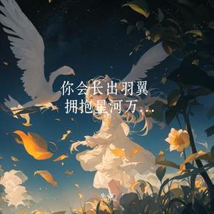 你会长出羽翼 拥抱星河万里