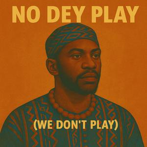 No Dey Play (We Don’t Play)