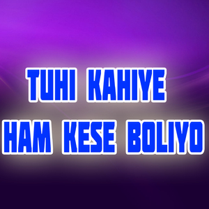 Tuhi Kahiye Ham Kese Boliyo