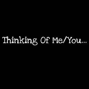 Thinking of Me/You...