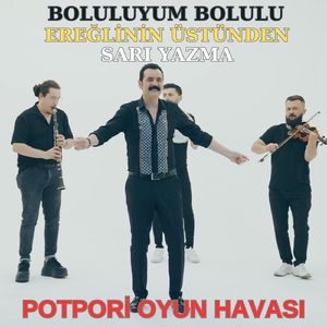 Boluluyum Bolulu / Ereğlinin Üstünden / Sarı Yazma (Potpori Oyun Havası)