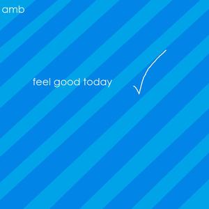 feel good today