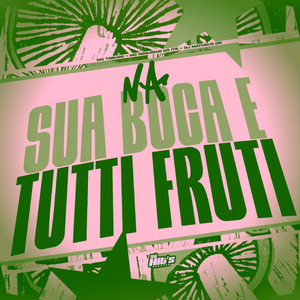 Na Sua Boca e Tutti Fruti