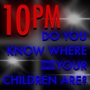10 PM (Do you know where your children are?)
