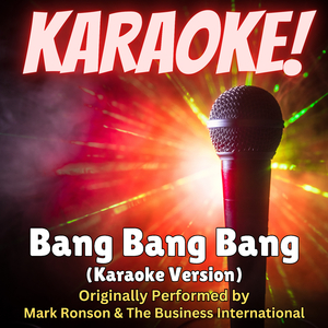 Bang Bang Bang (Karaoke Version Originally Performed by Mark Ronson & The Business International)