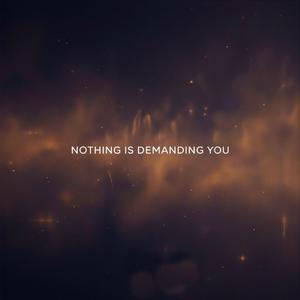 NOTHING IS DEMANDING YOU