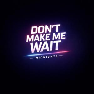 Don’t Make Me Wait