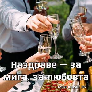 НАЗДРАВЕ- ЗА МИГА, ЗА ЛЮБОВТА