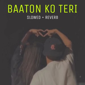 Baaton Ko Teri (Slowed+Reverb)