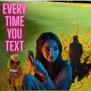 Every Time You Text