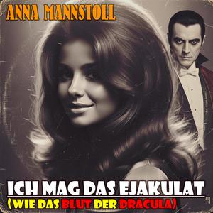 Ich mag das Ejakulat (wie das Blut der Dracula) (feat. Anna Mannstoll)
