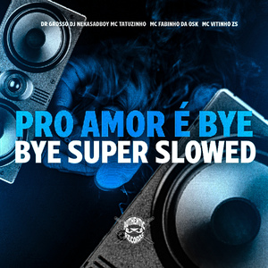Pro Amor É Bye Bye (Super Slowed)