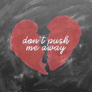 Don't Push Me Away