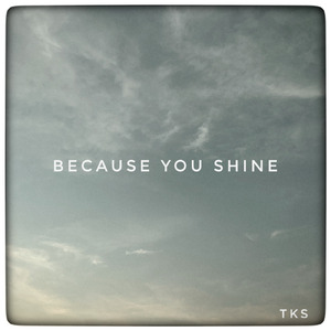 BECAUSE YOU SHINE