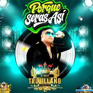 TRUJILLANO PORQUE SERAS ASI