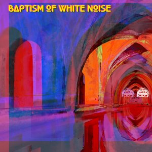 Baptism of White Noise