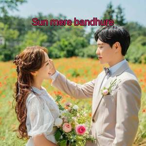 Sun mere bandhure