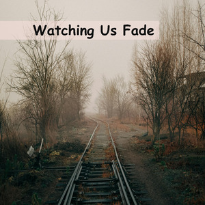 Watching Us Fade