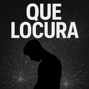 QUE LOCURA