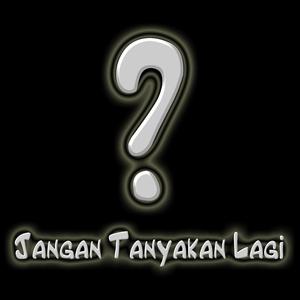 Jangan Tanyakan Lagi