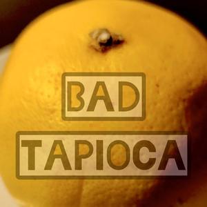 Bad Tapioca