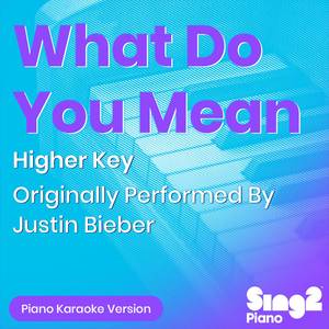 What Do You Mean (Higher Key) [Originally Performed By Justin Bieber] (Piano Karaoke Version)