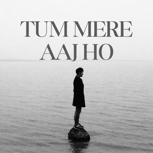Tum Mere Aaj Ho