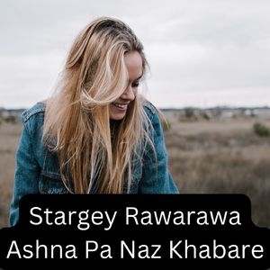 Stargey Rawarawa Ashna Pa Naz Khabare Kawa