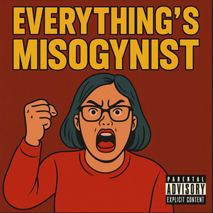 Everything's Misogynist.