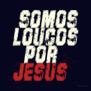 Somos Loucos Por Jesus