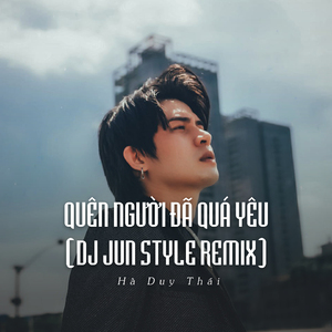 Quên NgườI Đã Quá Yêu (Ytmix, Dj Jun Style Remix)