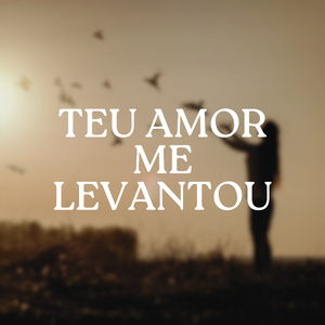 Teu Amor Me Levantou