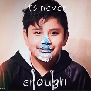 its never enough!