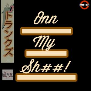 O.M.S.(Onn My Shhh!)