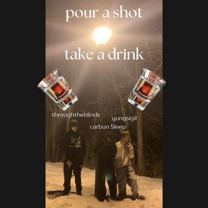 pour a shot take a drink (feat. throughtheblinds & yungsigil)