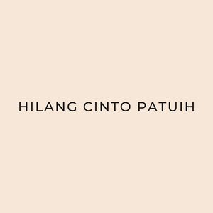 HILANG CINTO PATUIH