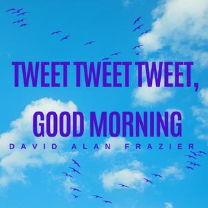 Tweet Tweet Tweet, Good Morning