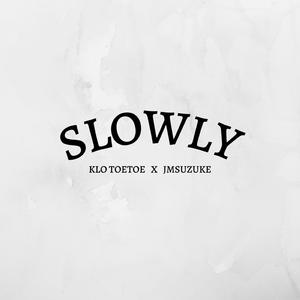 Slowly (feat. Klo Toetoe & JMSUZUKE)