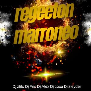 Regeeton marroneo (feat. Dj Alex Del Callao, Dj Fris, Dj coca, Dj zhito & Dj zleyder)
