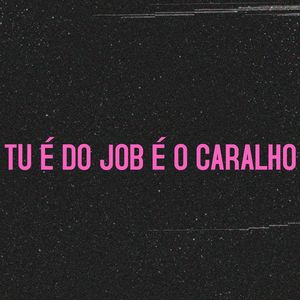 Tu É do Job É o Caralho