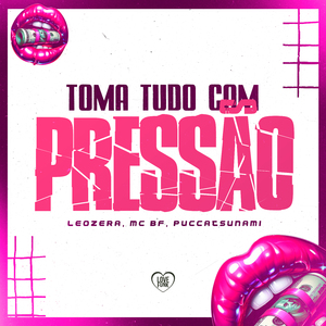 Toma Tudo Com Pressão