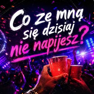 Co ze mną się dzisiaj nie napijesz?
