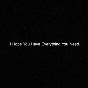 I Hope You Have Everything You Need