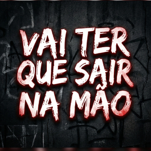 VAI TER QUE SAIR NA MÃO